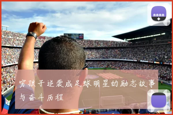 穷孩子逆袭成足球明星的励志故事与奋斗历程