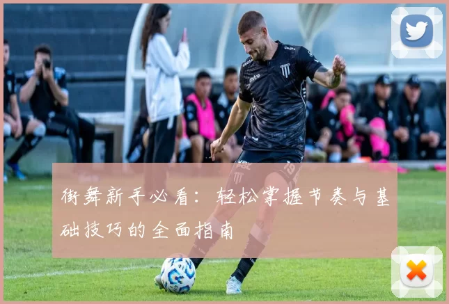 街舞新手必看：轻松掌握节奏与基础技巧的全面指南
