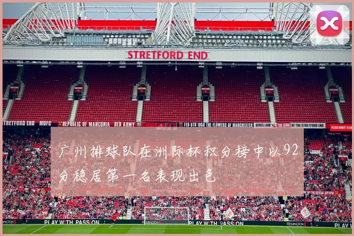 广州排球队在洲际杯积分榜中以92分稳居第一名表现出色