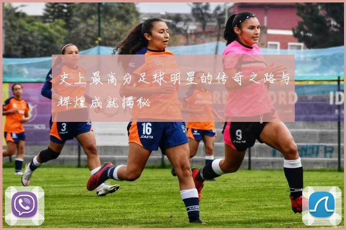 史上最高分足球明星的传奇之路与辉煌成就揭秘