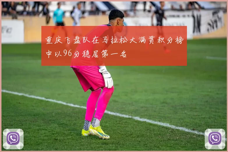 重庆飞盘队在马拉松大满贯积分榜中以96分稳居第一名