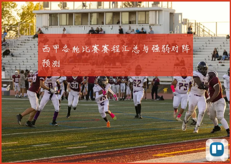 西甲各轮比赛赛程汇总与强弱对阵预测