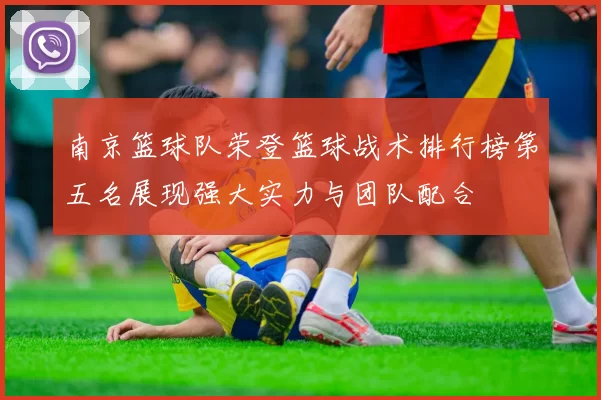 南京篮球队荣登篮球战术排行榜第五名展现强大实力与团队配合