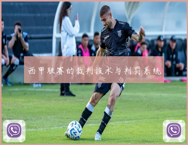 西甲联赛的裁判技术与判罚系统