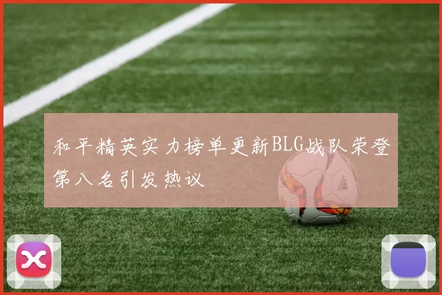 和平精英实力榜单更新BLG战队荣登第八名引发热议