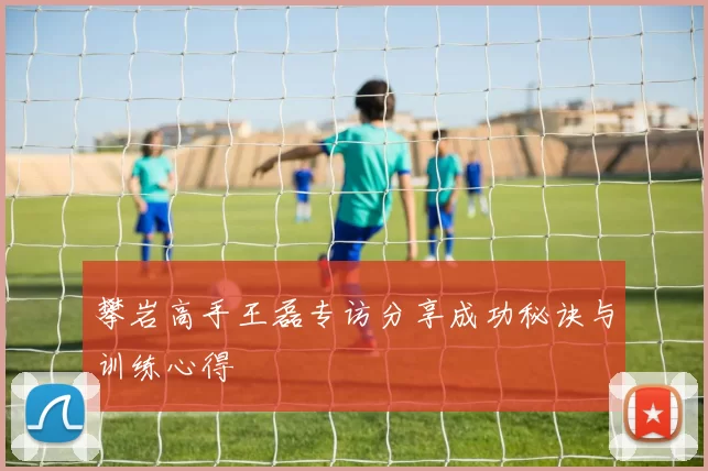 攀岩高手王磊专访分享成功秘诀与训练心得