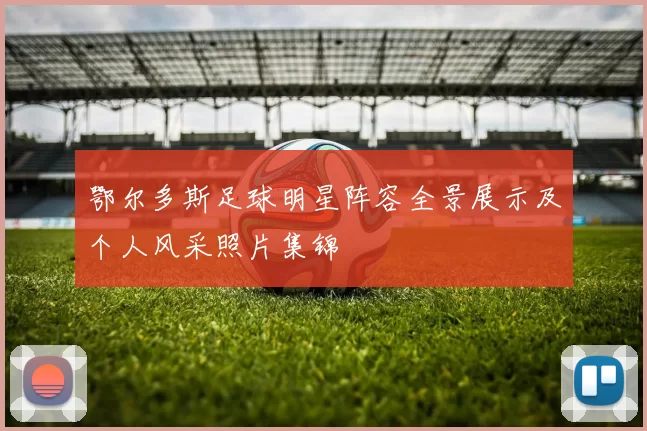 鄂尔多斯足球明星阵容全景展示及个人风采照片集锦